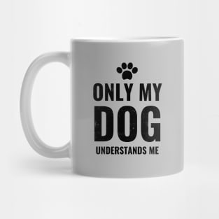 Only My Dog Understands Me - Pretty Dog Lover Design Mug